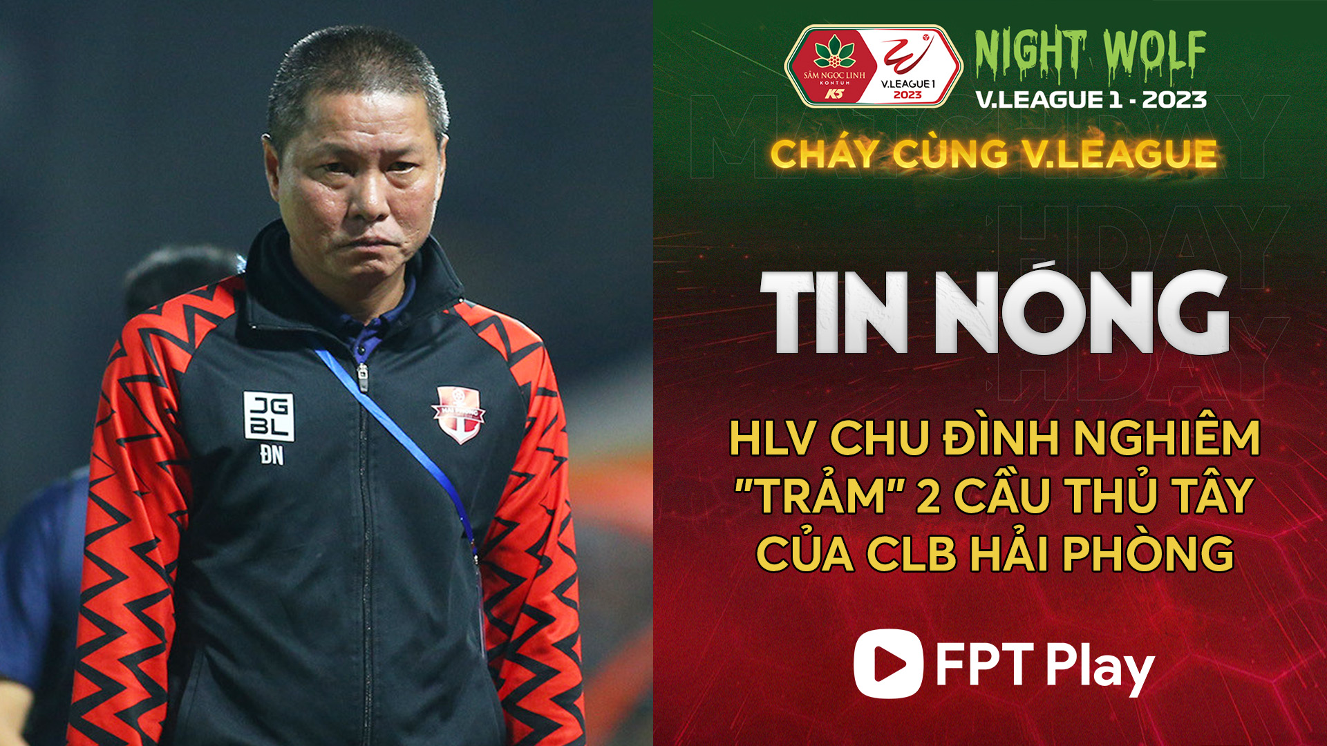 HLV Chu Đình Nghiêm trảm 2 cầu thủ Tây của CLB Hải Phòng FPT Play