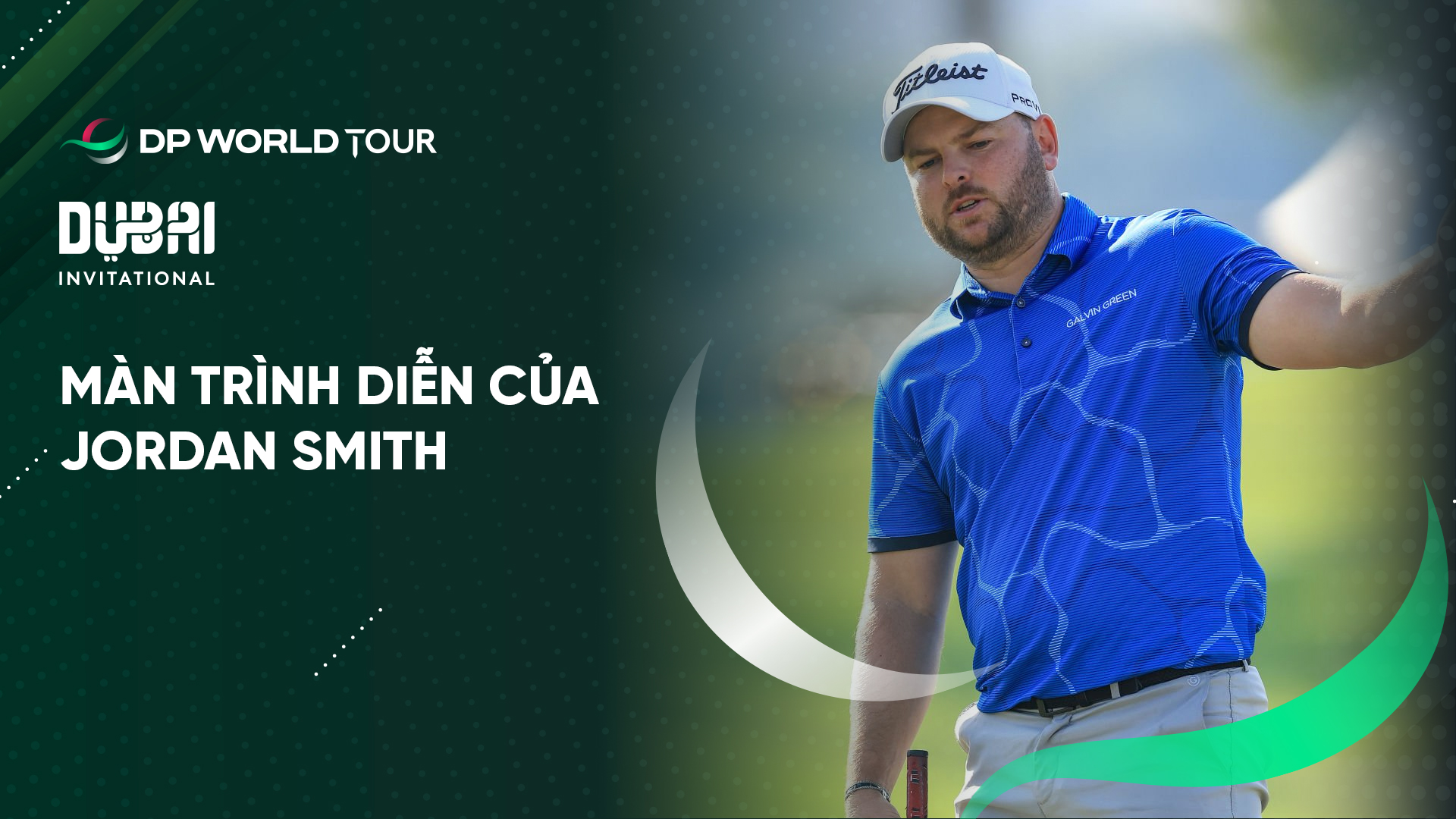 Màn trình diễn của Jordan Smith tại Dubai Invitational 2024 FPT Play